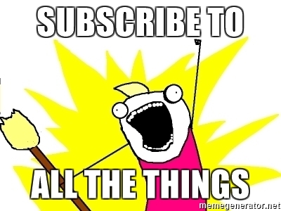 Subscribe to all the things